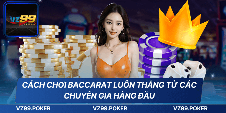 Cách Chơi Baccarat Luôn Thắng Từ Các Chuyên Gia Hàng Đầu 10 Cách Chơi Baccarat Luôn Thắng Từ Các Chuyên Gia Hàng Đầu