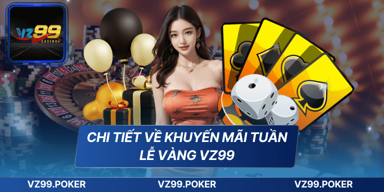 Khuyến Mãi Tuần Lễ Vàng VZ99 - Cơ Hội Nhận Thưởng Khủng 1 Chi tiết về khuyến mãi tuần lễ vàng VZ99