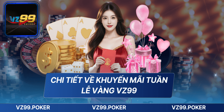 Khuyến Mãi Tuần Lễ Vàng VZ99 - Cơ Hội Nhận Thưởng Khủng 6 Chi tiết về khuyến mãi tuần lễ vàng VZ99