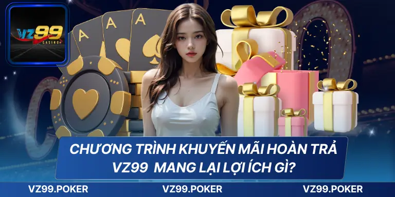 Chương trình khuyến mãi hoàn trả VZ99 mang lại lợi ích gì