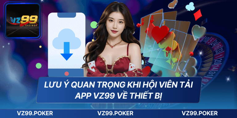 Tải App VZ99 - Trải Nghiệm Dịch Vụ Giải Trí Online Hàng Đầu 8 Lưu ý quan trọng khi hội viên tải app VZ99 về thiết bị