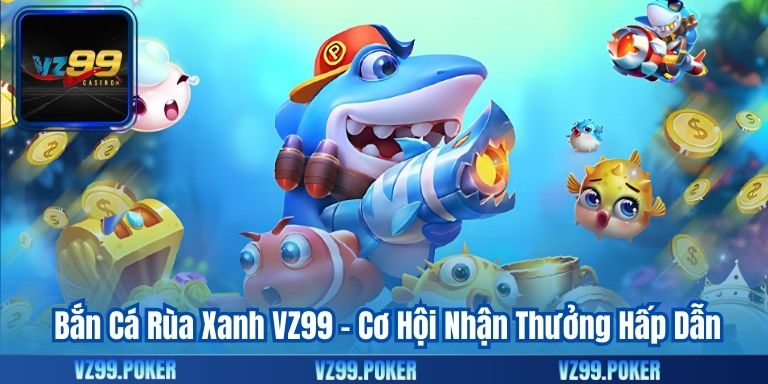 Bắn Cá Rùa Xanh VZ99 – Cơ Hội Nhận Thưởng Hấp Dẫn 10 Bắn Cá Rùa Xanh VZ99 – Cơ Hội Nhận Thưởng Hấp Dẫn