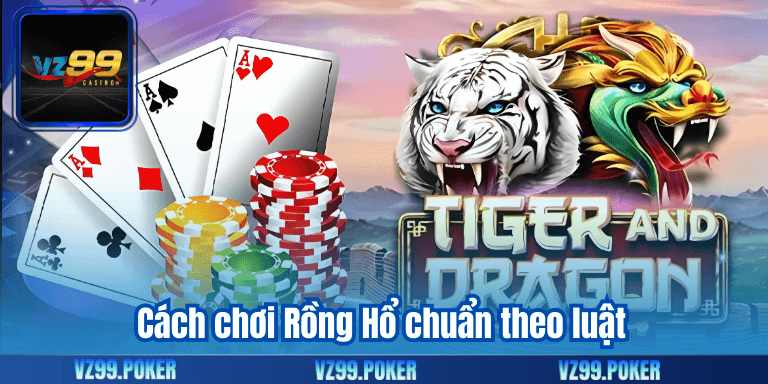 Cách Chơi Rồng Hổ Hiệu Quả Dành Cho Thành Viên VZ99 8 Cách chơi Rồng Hổ chuẩn theo luật