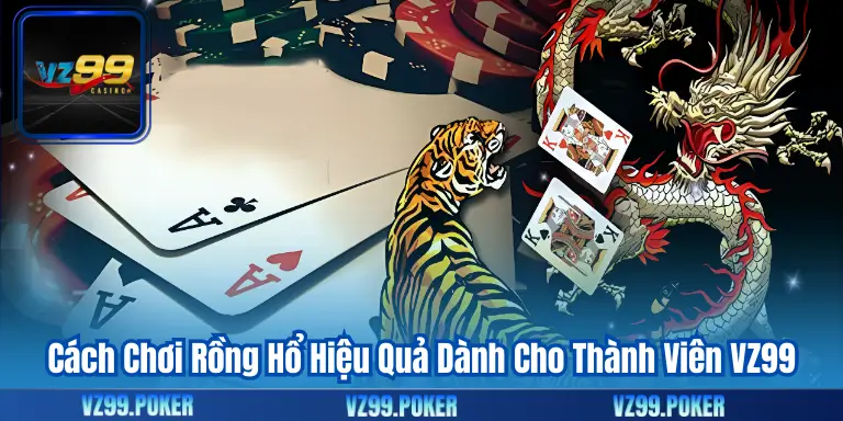 Cách Chơi Rồng Hổ Hiệu Quả Dành Cho Thành Viên VZ99 9 Cách Chơi Rồng Hổ Hiệu Quả Dành Cho Thành Viên VZ99