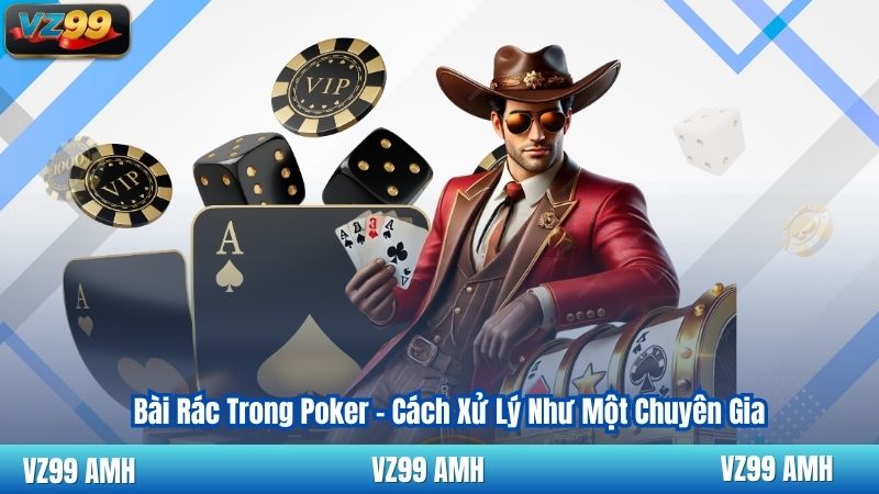 Bài Rác Trong Poker - Cách Xử Lý Như Một Chuyên Gia 7 Bài Rác Trong Poker - Cách Xử Lý Như Một Chuyên Gia