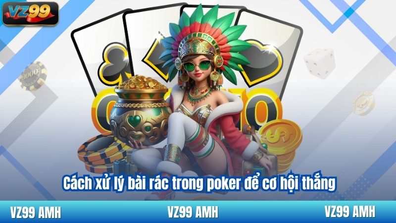 Cách xử lý bài rác trong poker để cơ hội thắng