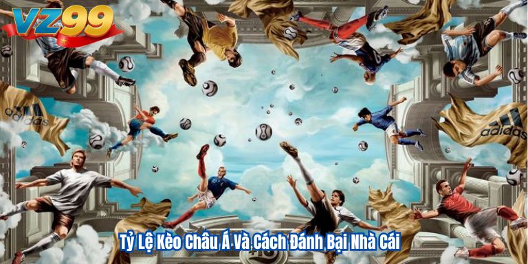 Tỷ Lệ Kèo Châu Á Và Cách Đánh Bại Nhà Cái