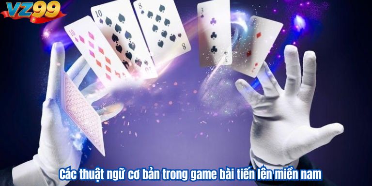 Các thuật ngữ cơ bản trong game bài tiến lên miền nam