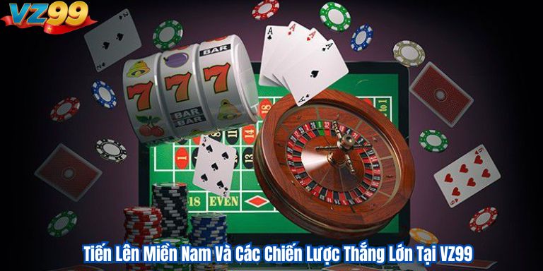 Tiến Lên Miền Nam Và Các Chiến Lược Thắng Lớn Tại VZ99 6 Tiến Lên Miền Nam Và Các Chiến Lược Thắng Lớn Tại VZ99