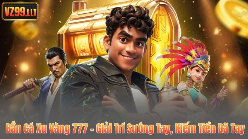 Bắn Cá Xu Vàng 777 – Giải Trí Sướng Tay, Kiếm Tiền Đã Tay 5 Bắn Cá Xu Vàng 777 – Giải Trí Sướng Tay, Kiếm Tiền Đã Tay