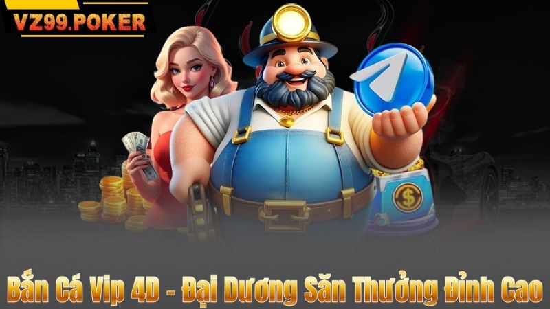 Bắn Cá Vip 4D – Đại Dương Săn Thưởng Đỉnh Cao 4 Bắn Cá Vip 4D – Đại Dương Săn Thưởng Đỉnh Cao
